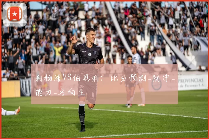 利物浦VS伯恩利：比分预测_防守_能力_方向主