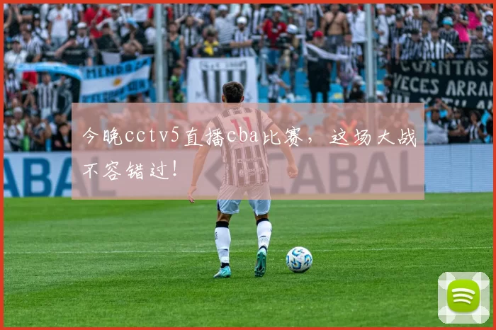 今晚cctv5直播cba比赛，这场大战不容错过！