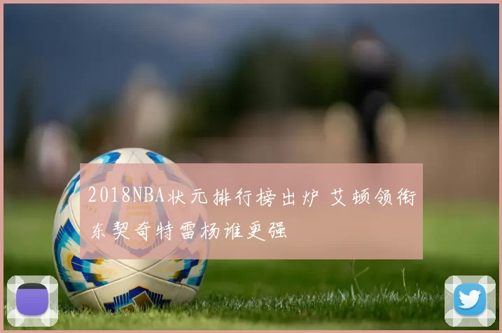 2018NBA状元排行榜出炉 艾顿领衔东契奇特雷杨谁更强