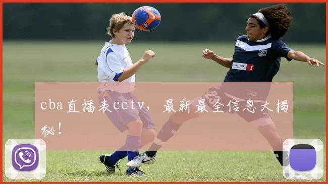 cba直播表cctv，最新最全信息大揭秘！