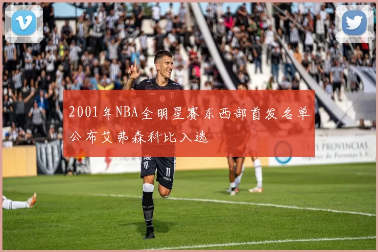 2001年NBA全明星赛东西部首发名单公布艾弗森科比入选