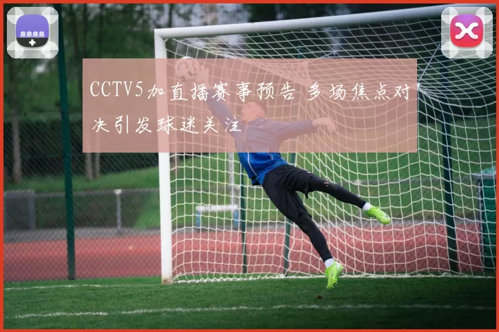 CCTV5加直播赛事预告 多场焦点对决引发球迷关注